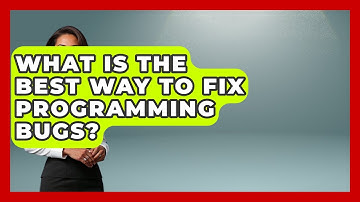 What Is The Best Way To Fix Programming Bugs? - Learn To Troubleshoot