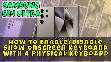 Samsung Galaxy S24 Ultra: How to Enable/Disable Show Onscreen Keyboard With a Physical Keyboard