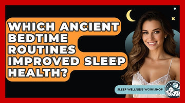 Which Ancient Bedtime Routines Improved Sleep Health? - Sleep Wellness Workshop