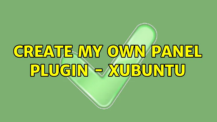 Ubuntu: Create my own panel plugin - Xubuntu (2 Solutions!!)