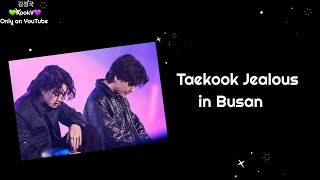 Taekook Jealous in Busan