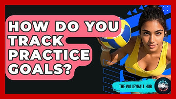 How Do You Track Practice Goals? - The Volleyball Hub
