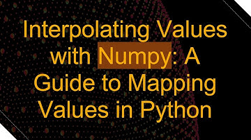 Interpolating Values with Numpy: A Guide to Mapping Values in Python