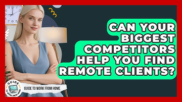 Can Your Biggest Competitors Help You Find Remote Clients? - Guide To Work From Home