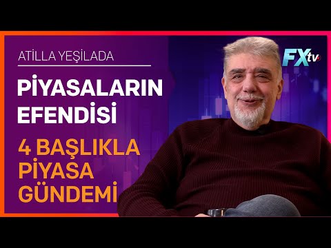 Piyasaların Efendisi: 4 Başlıkla Piyasa Gündemi | Atilla Yeşilada