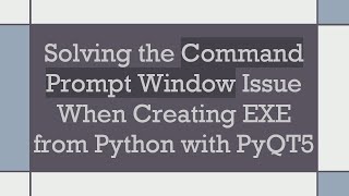 Solving the Command Prompt Window Issue When Creating EXE from Python with PyQT5