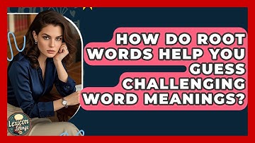 How Do Root Words Help You Guess Challenging Word Meanings? - Lexicon Lounge