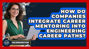 How Do Companies Integrate Career Mentoring Into Engineering Career Paths? - Your Engineering Future