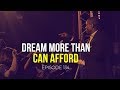 Dream more than you can afford  episode 134