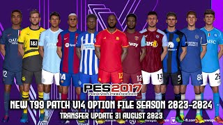 PES 2017 NEW T99 PATCH V14 OPTION FILE 2023-2024 | TRANSFER UPDATE 31 AUGUST 2023