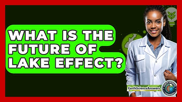 What Is The Future Of Lake Effect? - Earth Science Answers