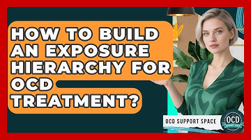 How To Build An Exposure Hierarchy For OCD Treatment? - OCD Support Space