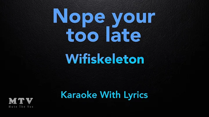 Nope Your Too Late I Already Died - Wifiskeleton (Karaoke With Lyrics)