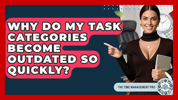 Why Do My Task Categories Become Outdated So Quickly? - The Time Management Pro