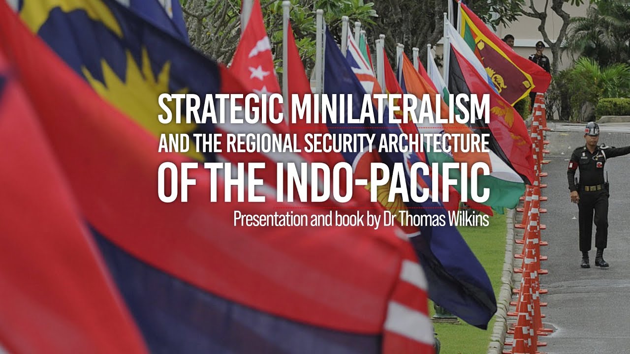 Strategic Minilateralism and the Regional Security Architecture of the Indo-Pacific