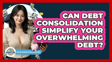 Can Debt Consolidation Simplify Your Overwhelming Debt? - Your Guide to Budgeting