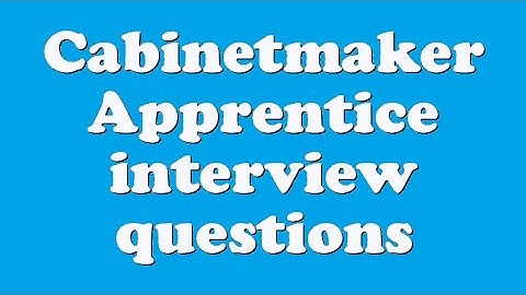 Cabinetmaker Apprentice interview questions