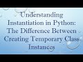 Understanding Instantiation in Python: The Difference Between Creating Temporary Class Instances