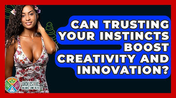 Can Trusting Your Instincts Boost Creativity And Innovation? - Holistic Balance And Bliss