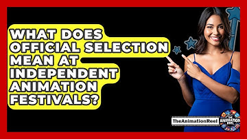 What Does Official Selection Mean At Independent Animation Festivals? - The Animation Reel