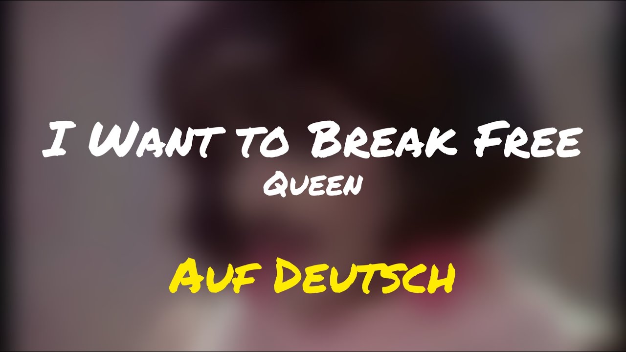 I Want You Break Free Deutsche übersetzung www.youtube.com