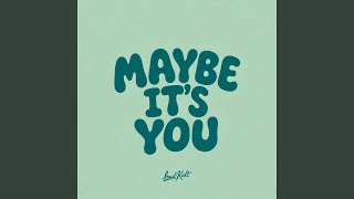 Maybe It's You