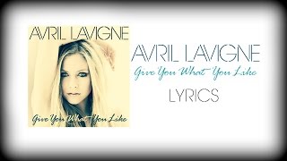 Avril Lavigne - Give You What You Like | Lyrics