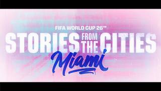 FIFA World Cup 2026 | Stories From The Cities | Episode 2: Miami