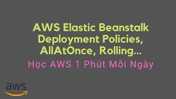 AWS Elastic Beanstalk Deployment Policies, AllAtOnce, Rolling... | Học AWS 1 Phút Mỗi Ngày