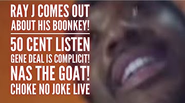 RAY J ADMITS HIS BOONKEY IS LOOSE! 50 CENT GENE DEAL IS COMPLICIT! NAS THE GOAT - CHOKE NO JOKE LIVE