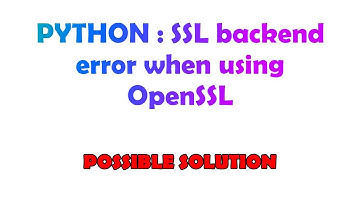 PYTHON : SSL backend error when using OpenSSL