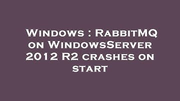 Windows : RabbitMQ on WindowsServer 2012 R2 crashes on start