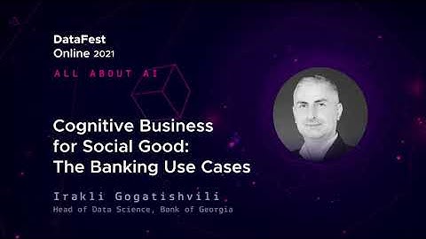 Irakli Gogatishvili - Cognitive Business for Social Good: The Banking Use Cases