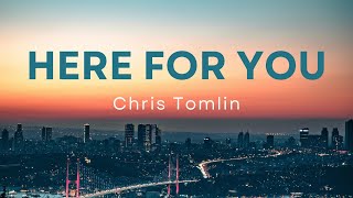 Video thumbnail of "Here For You (Lyric Video) | Chris Tomlin"