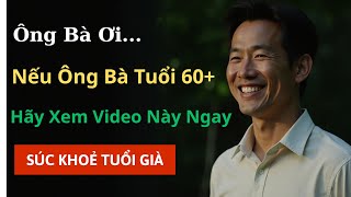 Sức Khỏe Tuổi Già | Nếu Ông Bà 60+ Tuổi, Hãy Xem Video Này Ngay