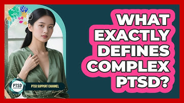 What Exactly Defines Complex PTSD?