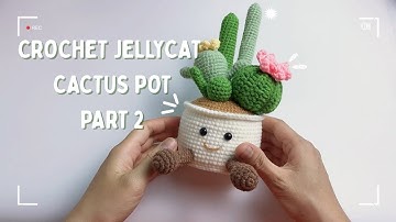 🌵[ENGSUB] HƯỚNG DẪN MÓC CHẬU XƯƠNG RỒNG JELLYCAT | CROCHET JELLYCAT CACTUS POT (TUTORIAL) - PART 2