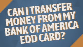 Can I transfer money from my Bank of America EDD card?