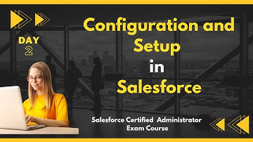 Configuration and Setup | Salesforce Admin Certification Workshop DAY 2