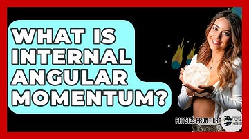 What Is Internal Angular Momentum? - Physics Frontier