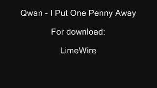 QWAN--- I PUT ONE PENNY AWAY