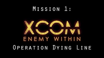 XCOM: Enemy Within - 01: Operation Dying Line