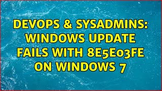 Celebrity DevOps & SysAdmins: Windows Update fails with 8E5E03FE on Windows 7 (2 Solutions!!) Wealth