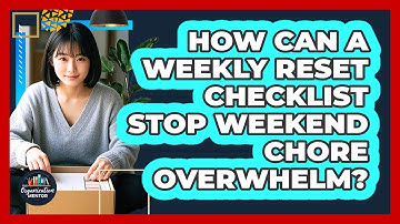 How Can A Weekly Reset Checklist Stop Weekend Chore Overwhelm? - Your Organization Mentor