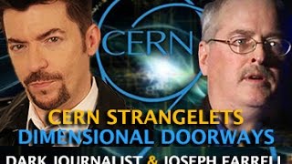 CERN STRANGELETS  - DIMENSIONAL STARGATES! DARK JOURNALIST & DR. JOSEPH FARRELL