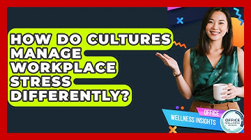 How Do Cultures Manage Workplace Stress Differently? - Office Wellness Insights