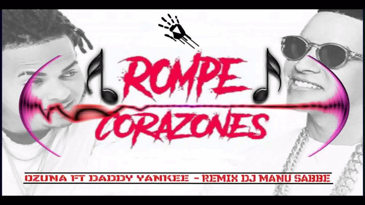 LA ROMPE CORAZONES Daddy Yankee ft Ozuna ( REMIX DJ MANU SABBE 2017 ) . YouTube LA ROMPE CORAZONES Daddy Yankee ft Ozuna ( REMIX DJ MANU SABBE 2017 ) . YouTube