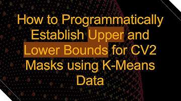 How to Programmatically Establish Upper and Lower Bounds for CV2 Masks using K-Means Data
