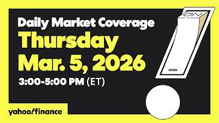 Daily Market Coverage Mar. 5, 2026 3PM-5PM (ET)  | Yahoo Finance
