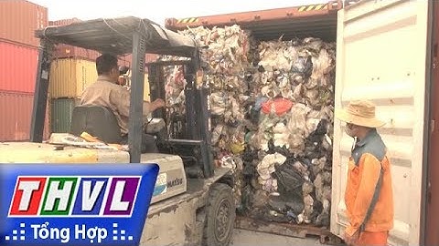 THVL | Nhập khẩu phế liệu nhưng trong container là… rác!